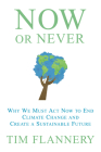 Now or Never: Why We Must Act Now to End Climate Change and Create a Sustainable Future By Tim Flannery Cover Image