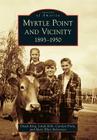Myrtle Point and Vicinity: 1893-1950 (Images of America) By Chuck King, Linda Kirk, Carolyn Prola Cover Image