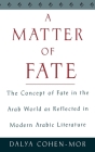 A Matter of Fate: The Concept of Fate in the Arab World as Reflected in Modern Arabic Literature Cover Image