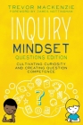 Inquiry Mindset: Cultivating Curiosity and Creating Question Competence By Trevor MacKenzie Cover Image