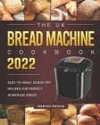 The UK Bread Machine Cookbook 2022: Easy-to-Make, Hands-Off Recipes for Perfect Homemade Bread By Marvin Davila Cover Image