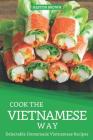Cook the Vietnamese Way: Delectable Homemade Vietnamese Recipes Cover Image