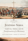 Junípero Serra: California, Indians, and the Transformation of a Missionary Volume 3 (Before Gold: California Under Spain and Mexico #3) By Rose Marie Beebe, Robert M. Senkewicz Cover Image