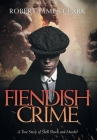 Fiendish Crime: A True Story of Shell Shock and Murder By Robert James Clark Cover Image
