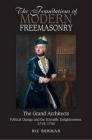 The Foundations of Modern Freemasonry: The Grand Architects: Political Change & the Scientific Enlightenment, 1714-1740 (Revised Second Edition) By Richard Berman Cover Image