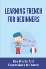 Learning French For Beginners: Key Words And Expressions In France: How To Speak French Fluently By Verda McKean Cover Image