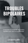 Troubles Bipolaires: Comprendre la complexité des troubles bipolaires pour mieux les appréhender Cover Image