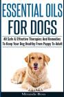 Essential Oils For Dogs: 40 Safe & Effective Therapies And Remedies To Keep Your Dog Healthy From Puppy To Adult Cover Image
