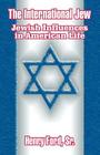 The International Jew: Jewish Influences in American Life By Sr. Ford, Henry Cover Image