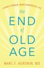 The End of Old Age: Living a Longer, More Purposeful Life By Marc E. Argonin, MD Cover Image