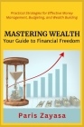 Mastering Wealth: Practical Strategies for Effective Money Management, Budgeting, and Wealth Building Cover Image