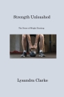 Strength Unleashed: The Power of Weight Training By Lysandra Clarke Cover Image