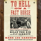To Hell on a Fast Horse: The Untold Story of Billy the Kid and Pat Garrett Cover Image