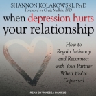 When Depression Hurts Your Relationship Lib/E: How to Regain Intimacy and Reconnect with Your Partner When You're Depressed Cover Image