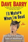 I'll Mature When I'm Dead: Dave Barry's Amazing Tales of Adulthood By Dave Barry Cover Image