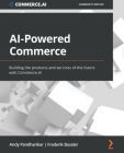 AI-Powered Commerce: Building the products and services of the future with Commerce.AI By Andy Pandharikar, Frederik Bussler Cover Image