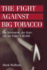 The Fight Against Big Tobacco: The Movement, the State, and the Public's Health (Social Problems & Social Issues) By Mark Wolfson Cover Image