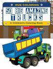 50 Big Amazing Trucks: A Children's Coloring Book By Hue Coloring, Lenny Coleman Cover Image