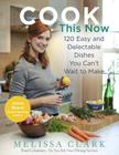 Cook This Now: 120 Easy and Delectable Dishes You Can't Wait to Make By Melissa Clark Cover Image