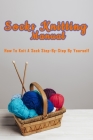 Socks Knitting Manual: How to knit a sock step-by-step by yourself: Perfect Gift Ideas for Christmas Cover Image