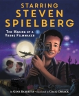 Starring Steven Spielberg: The Making of a Young Filmmaker By Gene Barretta, Craig Orback (Illustrator) Cover Image