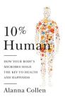 10% Human: How Your Body's Microbes Hold the Key to Health and Happiness Cover Image