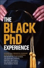 The Black PhD Experience: Stories of Strength, Courage and Wisdom in UK Academia By William Ackah (Editor), Jacqueline Darkwa (Editor), Wayne A. Mitchell (Editor) Cover Image