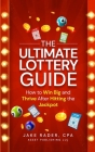 The Ultimate Lottery Guide: How to Win Big and Thrive After Hitting the Jackpot Cover Image