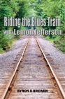 Riding the Blues Train with Lemon Jefferson By Byron E. Brewer Cover Image