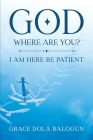 God Where Are You?: I Need You Now! By Grace Dola Balogun Cover Image