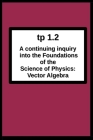 tp1.2 A continuing inquiry into the Foundations of the Science of Physics: Vector Algebra Cover Image