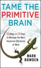 Tame the Primitive Brain: 28 Ways in 28 Days to Manage the Most Impulsive Behaviors at Work By Mark Bowden Cover Image