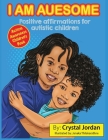 I Am Auesome Positive Affirmations for Autistic Children: Autism Awareness Book By Crystal Jordan, Janaka Thilakarathne (Illustrator) Cover Image