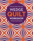 Wedge Quilt Workshop: Step-By-Step Tutorials 10 Stunning Projects By Christina Cameli Cover Image