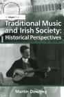 Traditional Music and Irish Society: Historical Perspectives (Ashgate Popular and Folk Music) By Martin Dowling Cover Image