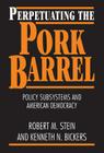 Perpetuating the Pork Barrel: Policy Subsystems and American Democracy By Robert M. Stein, Kenneth N. Bickers Cover Image