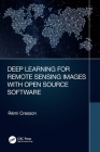 Deep Learning for Remote Sensing Images with Open Source Software (Signal and Image Processing of Earth Observations) By Rémi Cresson Cover Image