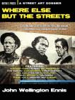 Where Else but the Streets: A Street Art Dossier By John Wellington Ennis Cover Image