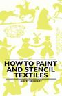 How to Paint and Stencil Textiles By Albert Brownley Cover Image