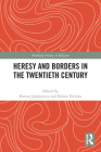 Heresy and Borders in the Twentieth Century (Routledge Studies in Religion) By Karina Jakubowicz (Editor), Robert Dickins (Editor) Cover Image