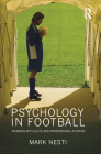 Psychology in Football: Working with Elite and Professional Players By Mark Nesti Cover Image