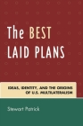 The Best Laid Plans: The Origins of American Multilateralism and the Dawn of the Cold War By Stewart Patrick Cover Image