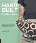 Handbuilt, A Potter's Guide: Master timeless techniques, explore new forms, dig and process your own clay By Melissa Weiss Cover Image