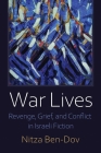 War Lives: Revenge, Grief, and Conflict in Israeli Fiction (Judaic Traditions in Literature) By Nitza Ben-Dov Cover Image
