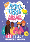 Rebel Girls Dads and Daughters: 25 Tales of Teamwork and Fun (Rebel Girls Minis) Cover Image
