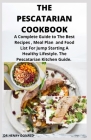 The Pescatarian Cookbook: A complete guide to the best recipes, meal [plan and food list for jump starting a healthy lifestyle. the pescatarian By Henry Donald Cover Image