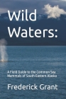 Wild Waters: A Field Guide to the Common Sea Mammals of South Eastern Alaska Cover Image