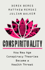 Conspirituality: How New Age Conspiracy Theories Became a Health Threat By Derek Beres, Matthew Remski, Julian Walker Cover Image