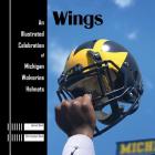 Wings: An Illustrated Celebration of Michigan Wolverine Helmets Cover Image