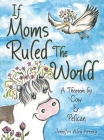 If Moms Ruled the World: A Theorem by Cow & Pelican By Jennifer Aley Kenney Cover Image